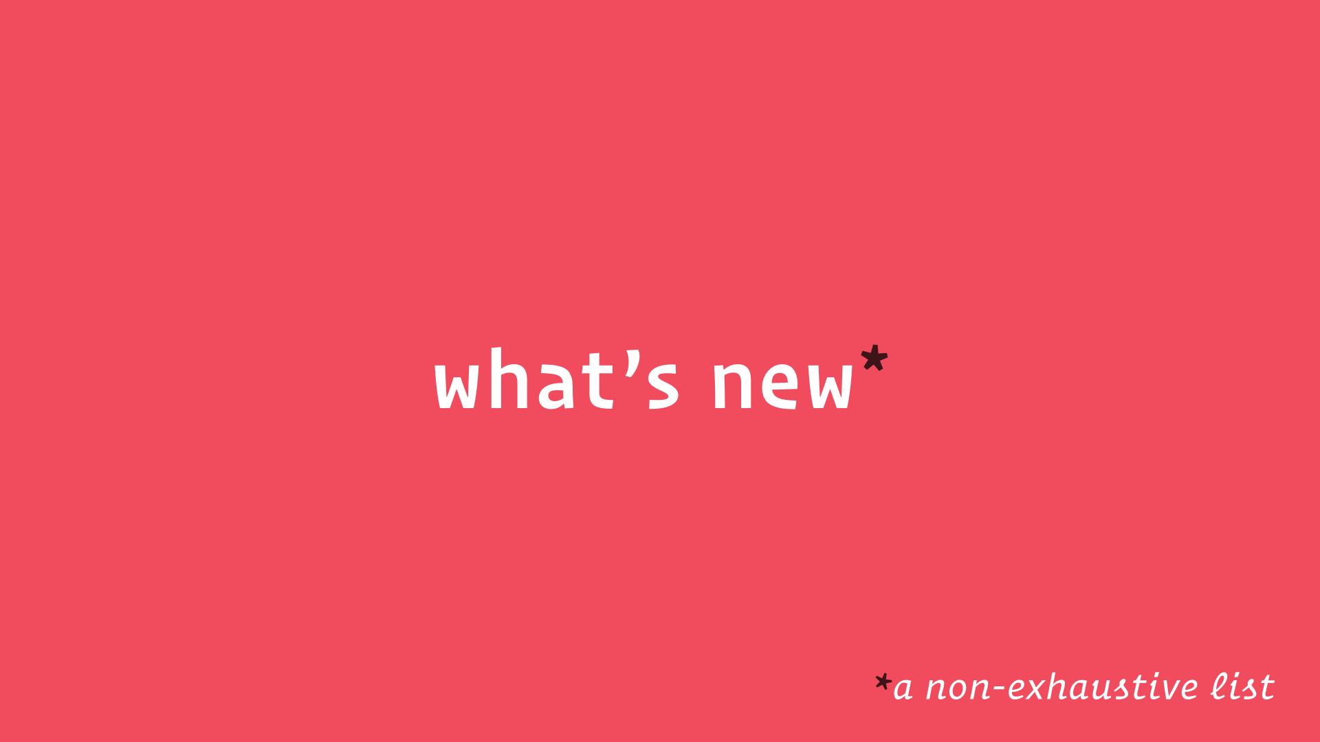slide: what’s new (a non-exhaustive list)