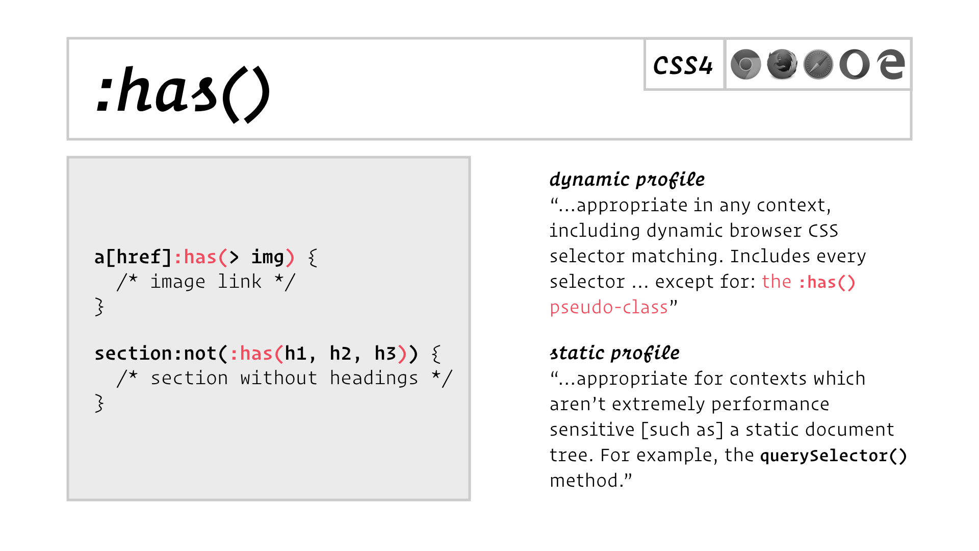 slide: Dynamic profile: “…appropriate in any context, including dynamic browser CSS selector matching. Includes every selector … except for: the :has() pseudo-class” Static profile: “…appropriate for contexts which aren’t extremely performance sensitive [such as] a static document tree. For example, the querySelector() method.”